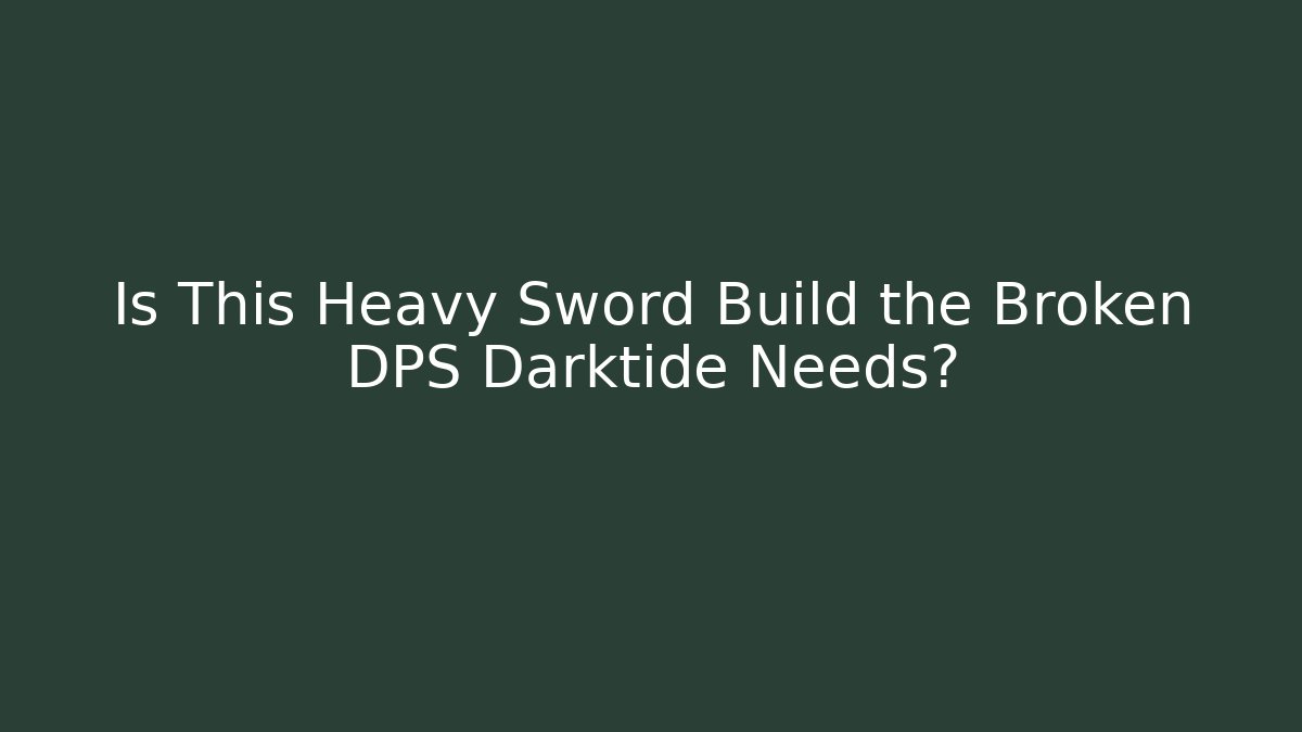 Is This Heavy Sword Build the Broken DPS Darktide Needs?