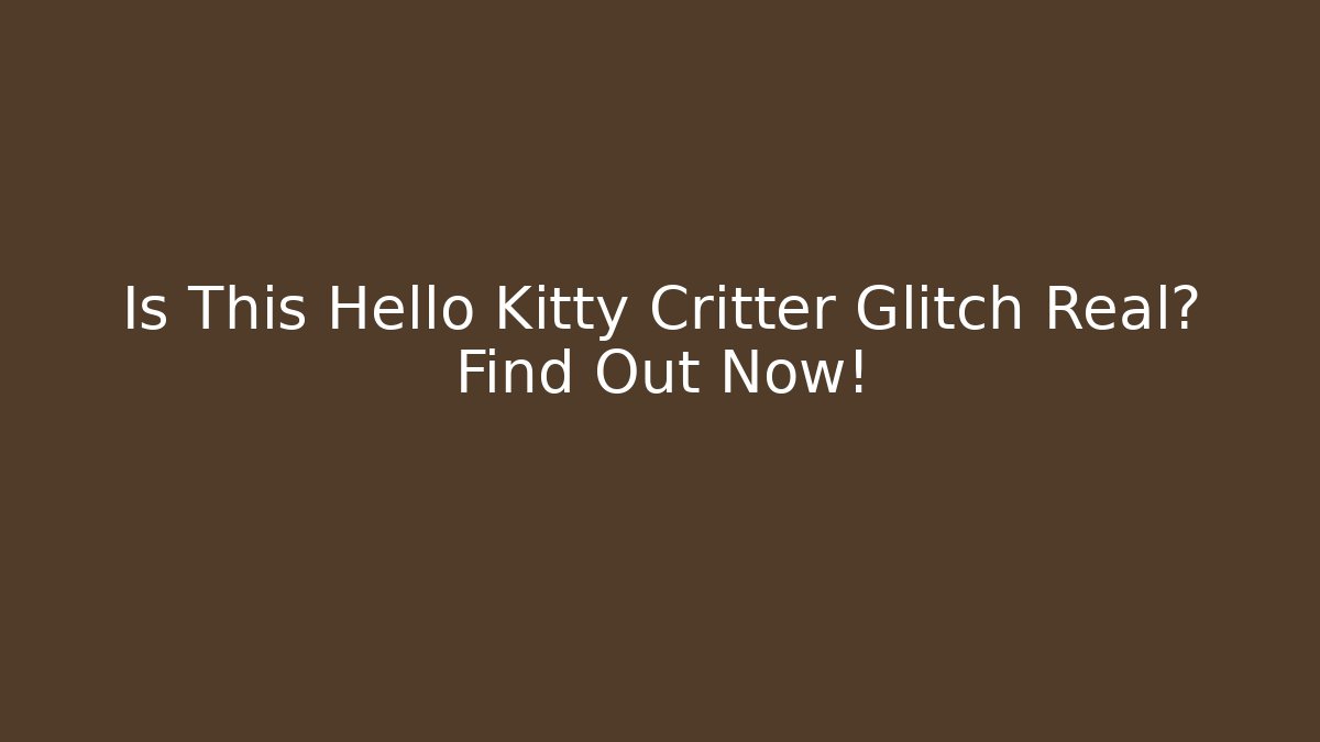 Is This Hello Kitty Critter Glitch Real? Find Out Now!