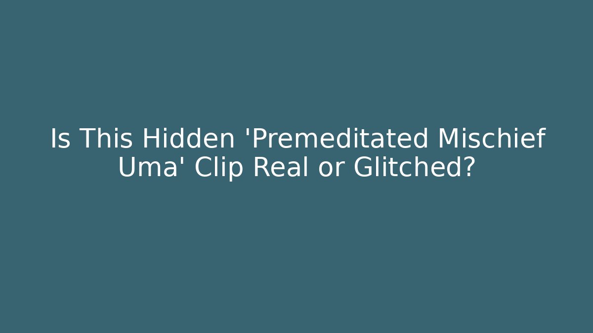 Is This Hidden 'Premeditated Mischief Uma' Clip Real or Glitched?