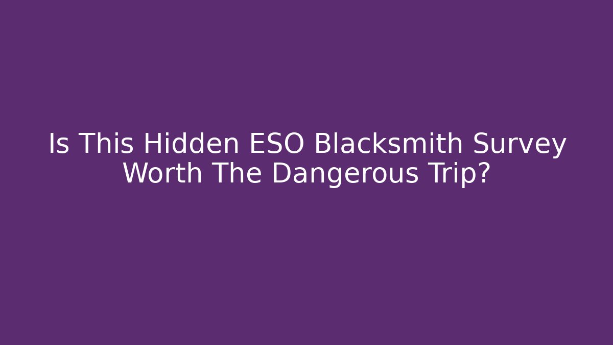 Is This Hidden ESO Blacksmith Survey Worth The Dangerous Trip?