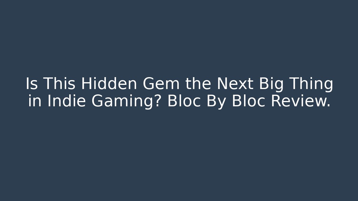 Is This Hidden Gem the Next Big Thing in Indie Gaming? Bloc By Bloc Review.