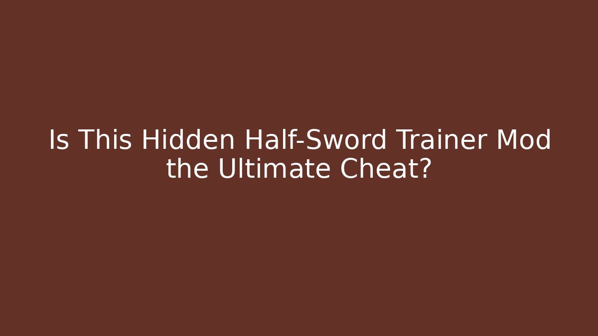 Is This Hidden Half-Sword Trainer Mod the Ultimate Cheat?