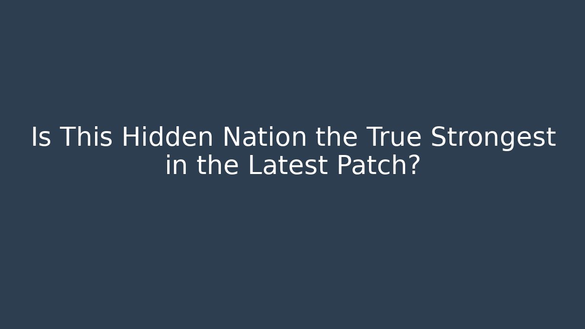 Is This Hidden Nation the True Strongest in the Latest Patch? - Método de Aprovação