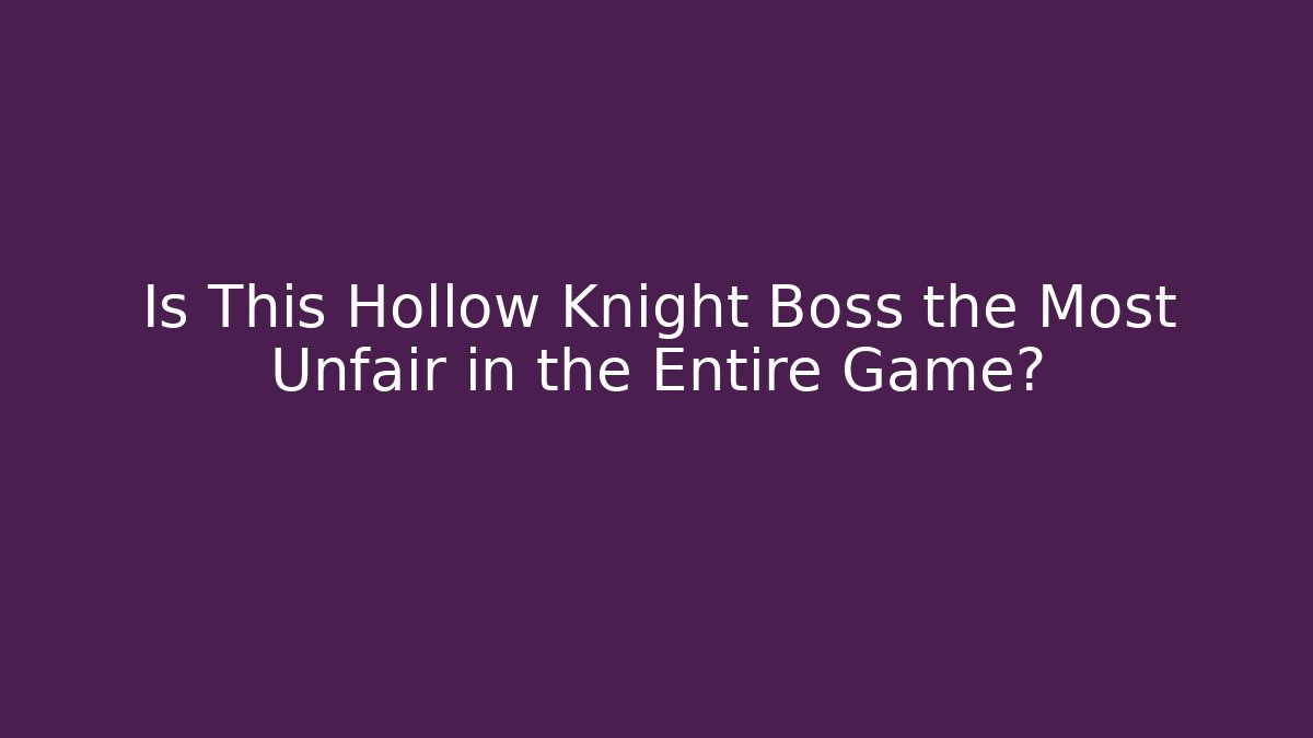 Is This Hollow Knight Boss the Most Unfair in the Entire Game?