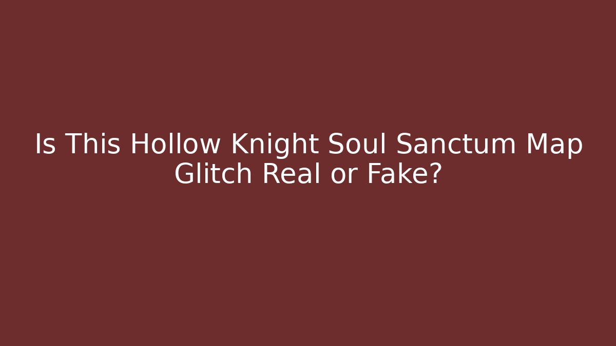 Is This Hollow Knight Soul Sanctum Map Glitch Real or Fake? - Método de Aprovação