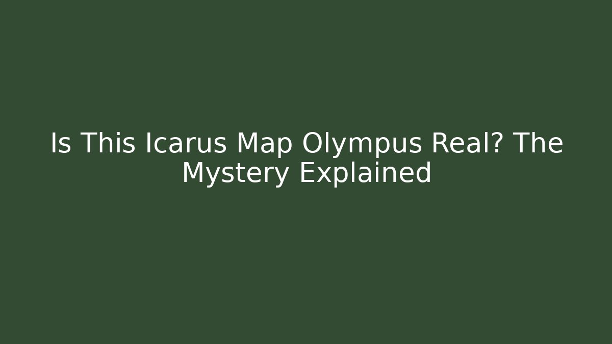 Is This Icarus Map Olympus Real? The Mystery Explained