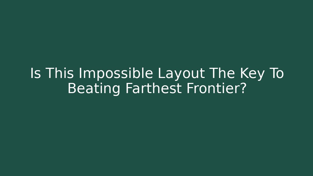 Is This Impossible Layout The Key To Beating Farthest Frontier?