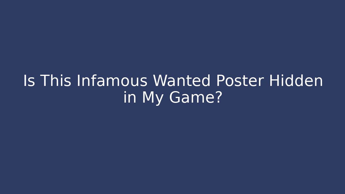 Is This Infamous Wanted Poster Hidden in My Game?