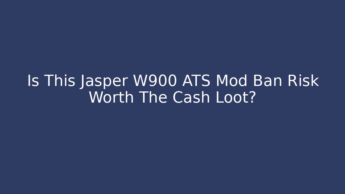 Is This Jasper W900 ATS Mod Ban Risk Worth The Cash Loot?
