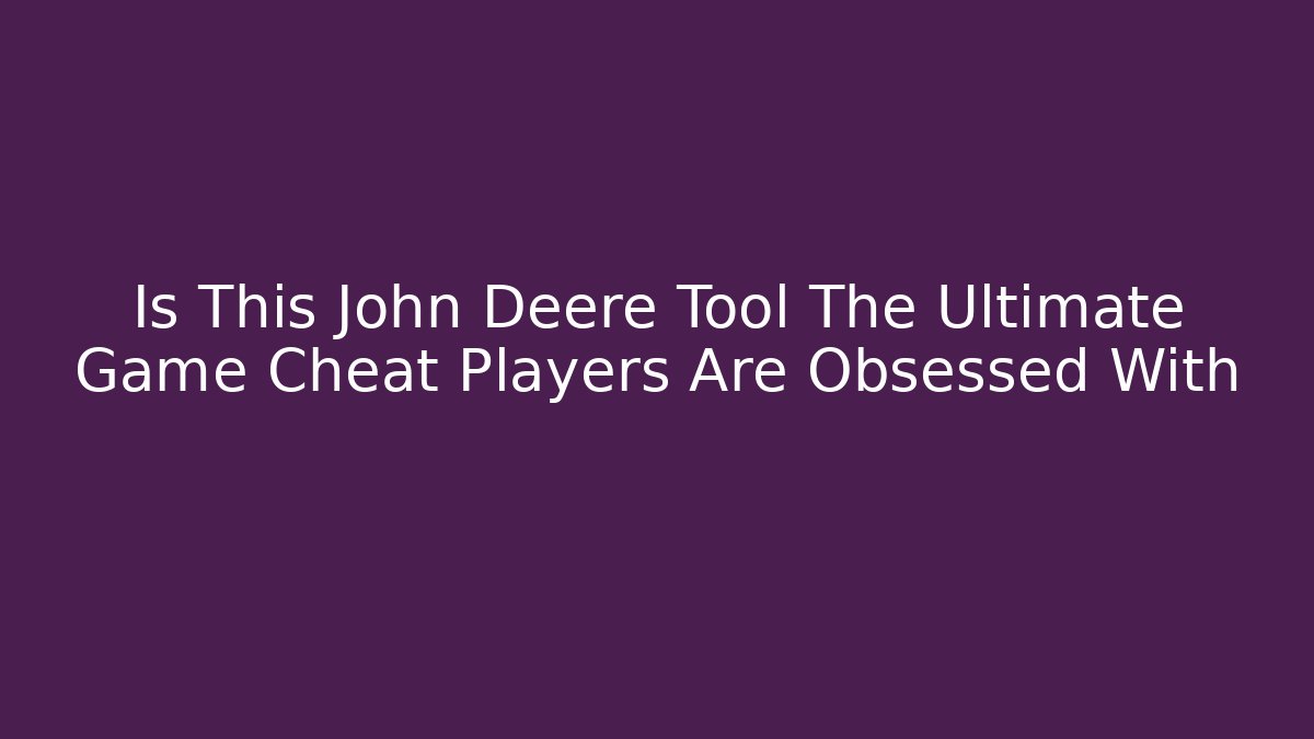 Is This John Deere Tool The Ultimate Game Cheat Players Are Obsessed With