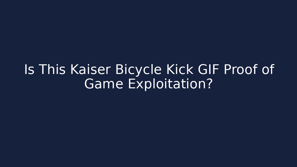 Is This Kaiser Bicycle Kick GIF Proof of Game Exploitation?
