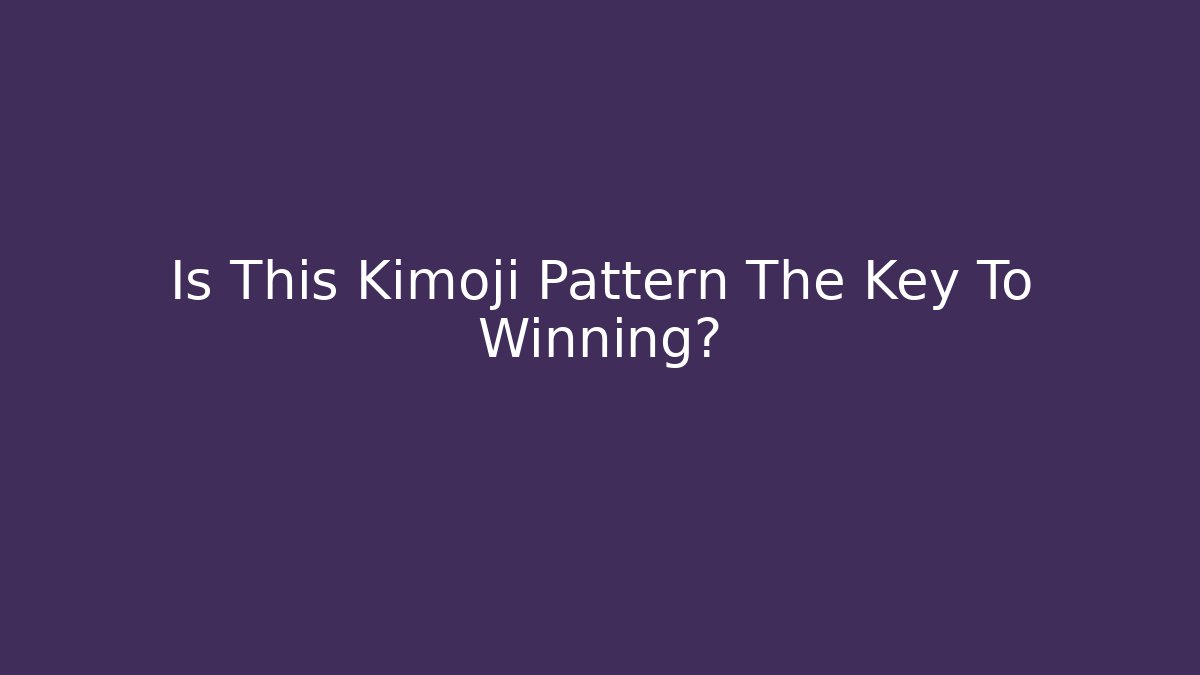 Is This Kimoji Pattern The Key To Winning?