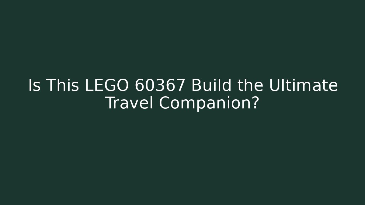 Is This LEGO 60367 Build the Ultimate Travel Companion?
