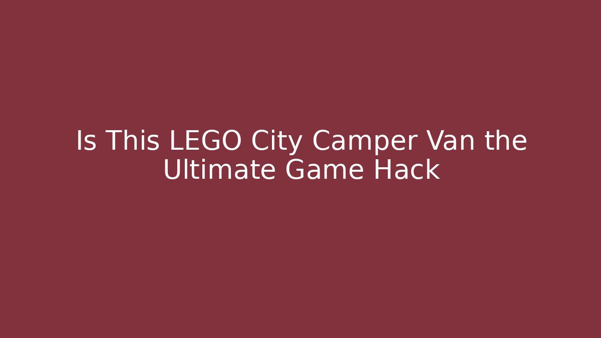 Is This LEGO City Camper Van the Ultimate Game Hack