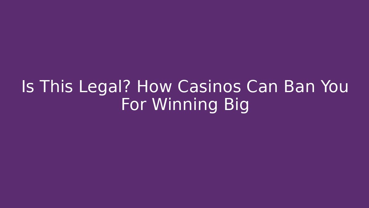 Is This Legal? How Casinos Can Ban You For Winning Big