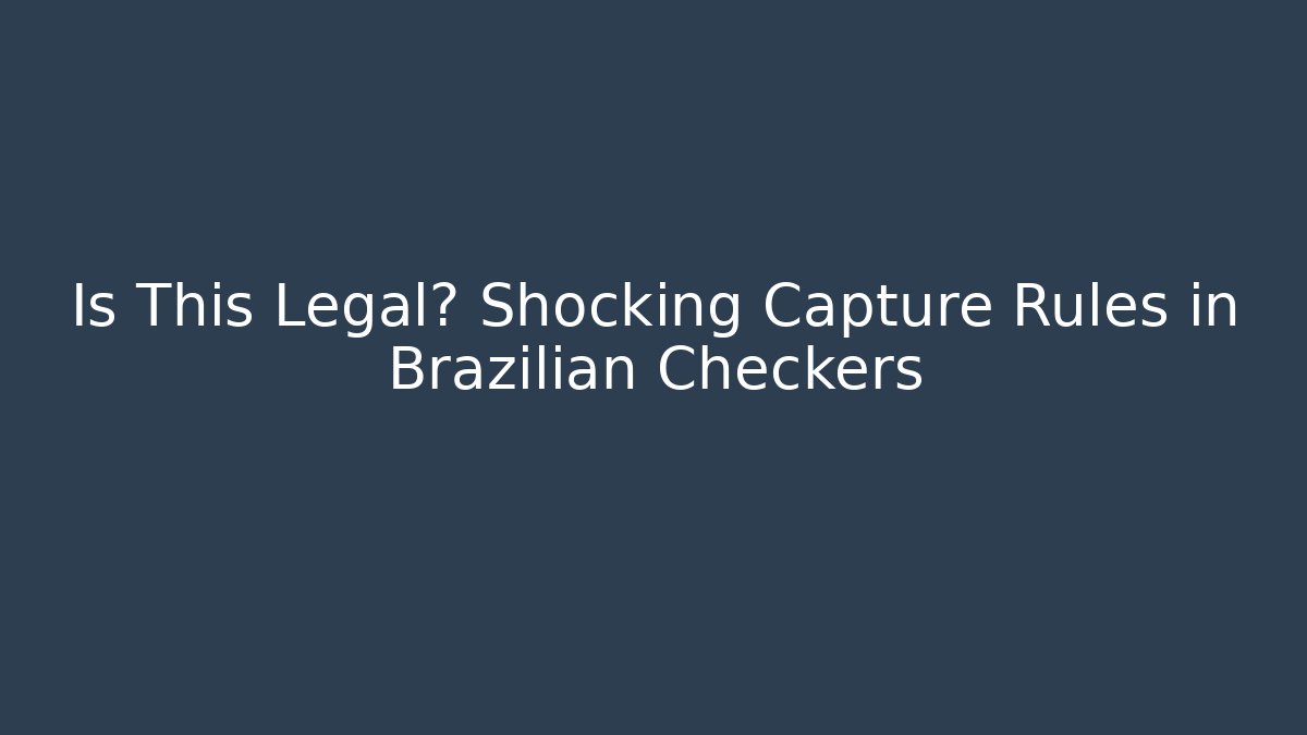 Is This Legal? Shocking Capture Rules in Brazilian Checkers