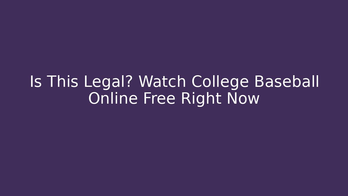 Is This Legal? Watch College Baseball Online Free Right Now