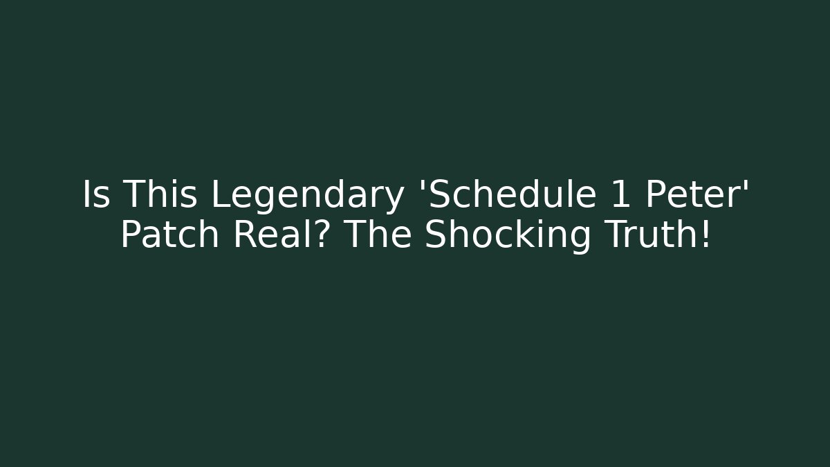 Is This Legendary 'Schedule 1 Peter' Patch Real? The Shocking Truth!
