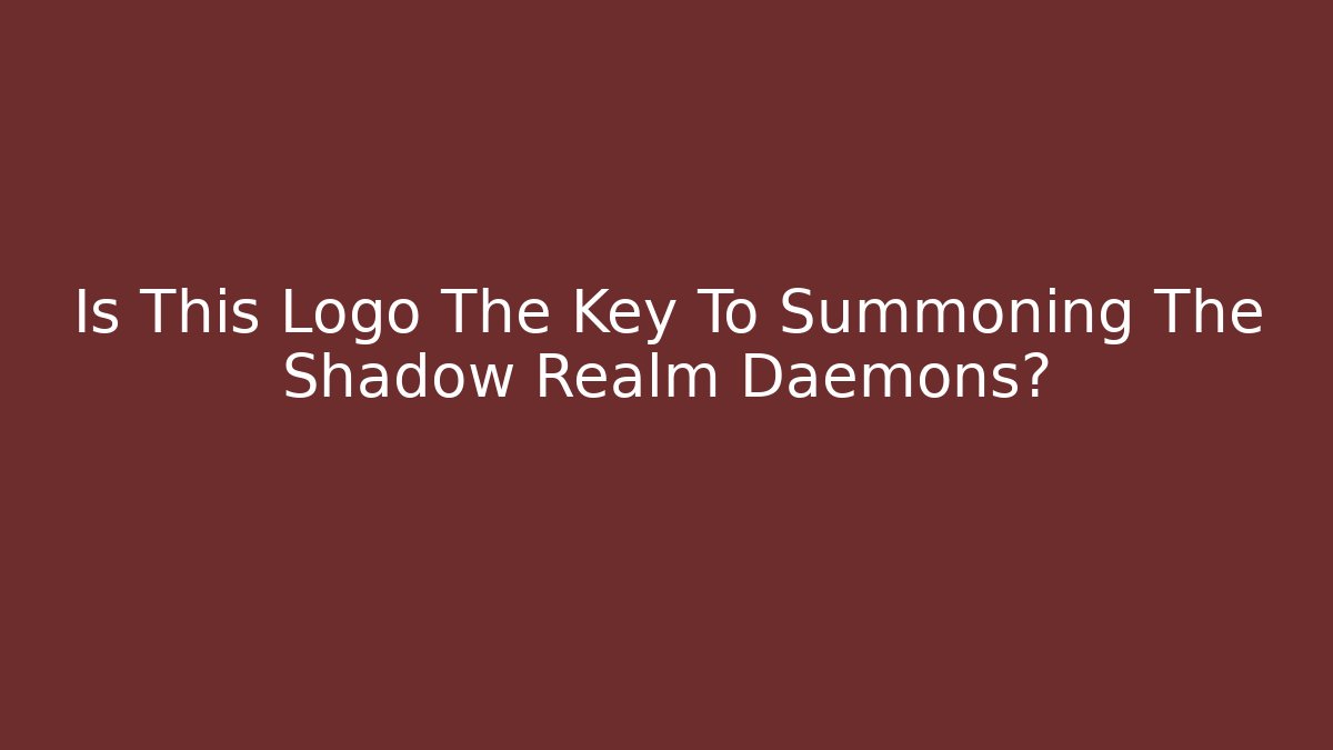 Is This Logo The Key To Summoning The Shadow Realm Daemons?