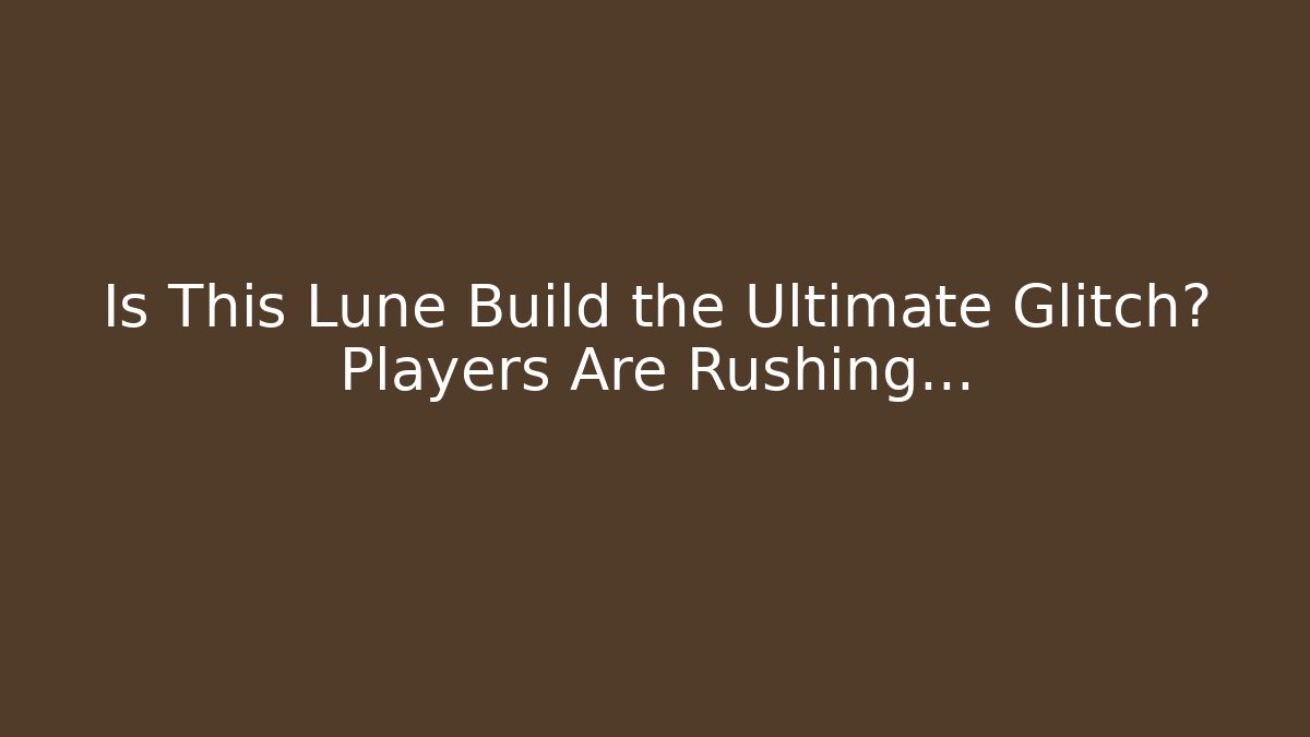 Is This Lune Build the Ultimate Glitch? Players Are Rushing…