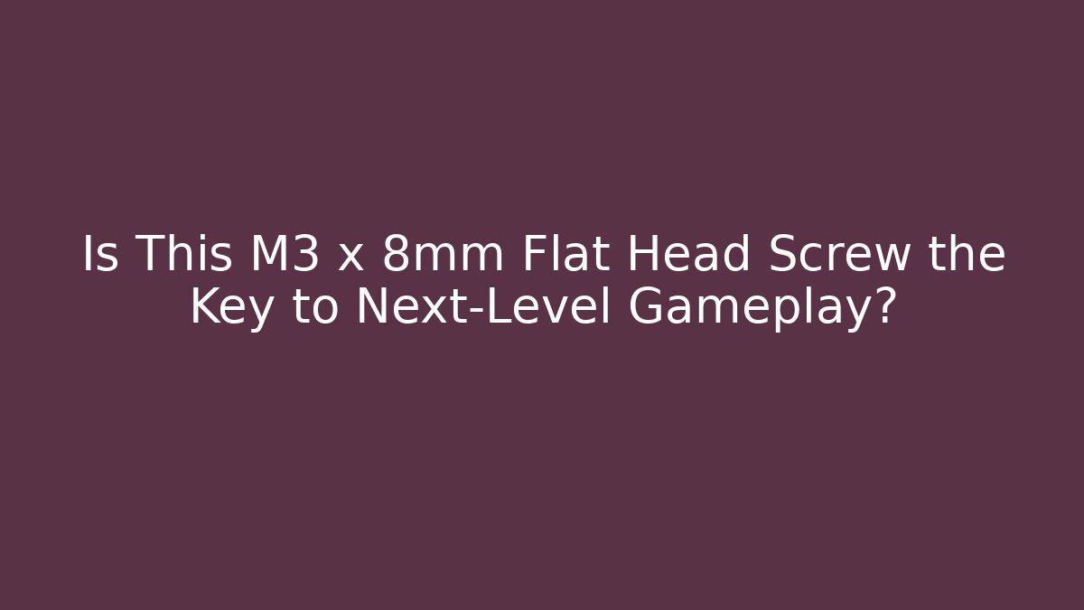 Is This M3 x 8mm Flat Head Screw the Key to Next-Level Gameplay?