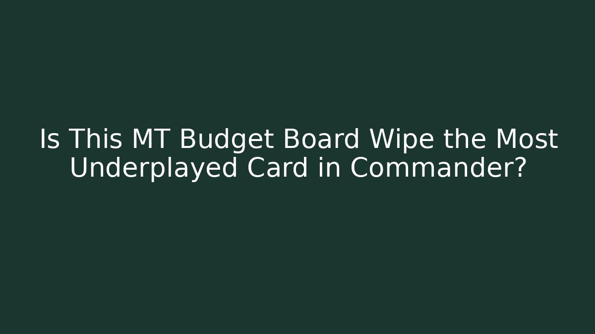 Is This MT Budget Board Wipe the Most Underplayed Card in Commander? - Método de Aprovação