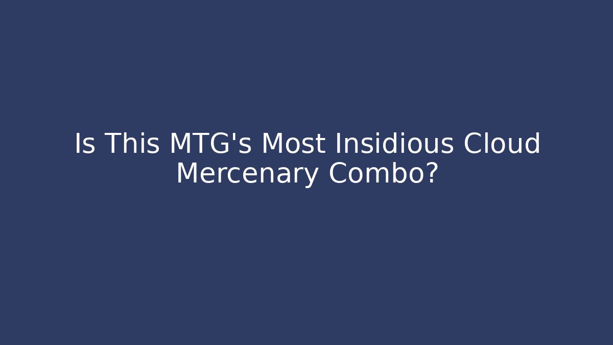 Is This MTG's Most Insidious Cloud Mercenary Combo?