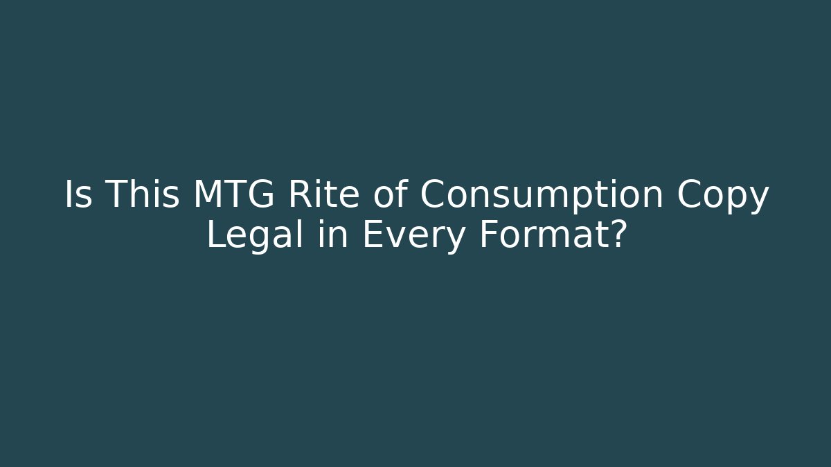 Is This MTG Rite of Consumption Copy Legal in Every Format?