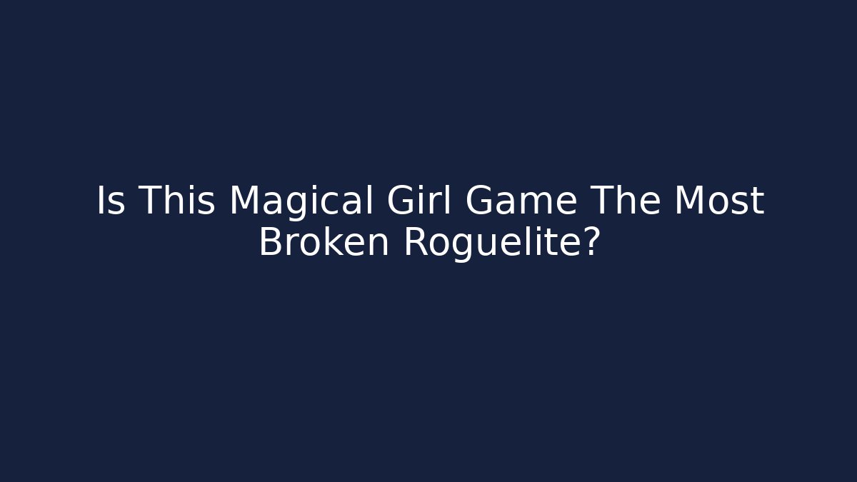 Is This Magical Girl Game The Most Broken Roguelite?