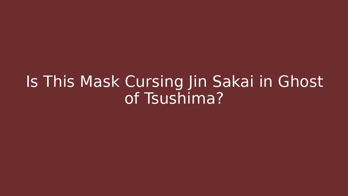 Is This Mask Cursing Jin Sakai in Ghost of Tsushima?