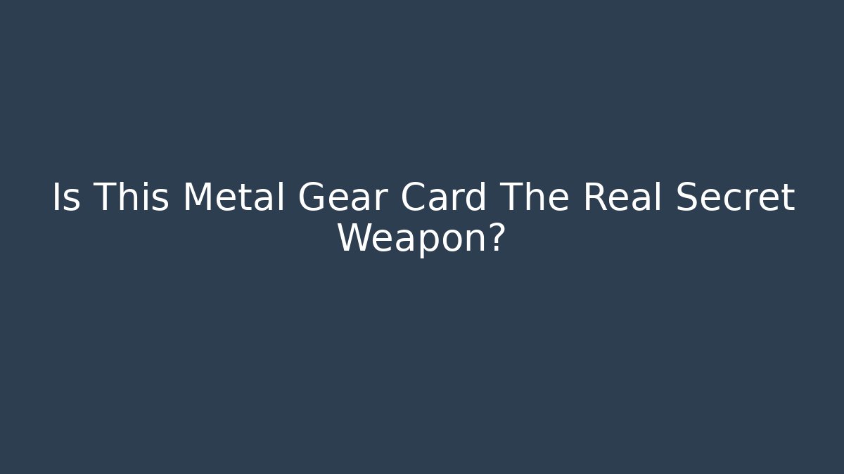 Is This Metal Gear Card The Real Secret Weapon?