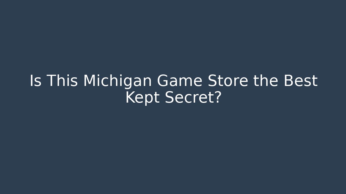 Is This Michigan Game Store the Best Kept Secret?