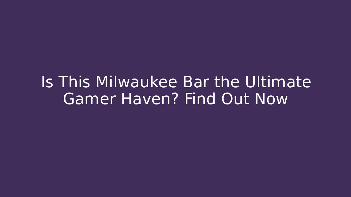 Is This Milwaukee Bar the Ultimate Gamer Haven? Find Out Now