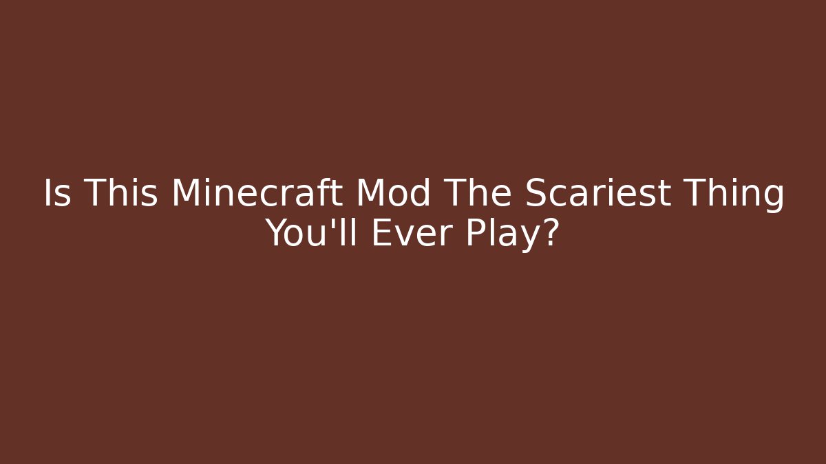 Is This Minecraft Mod The Scariest Thing You'll Ever Play?