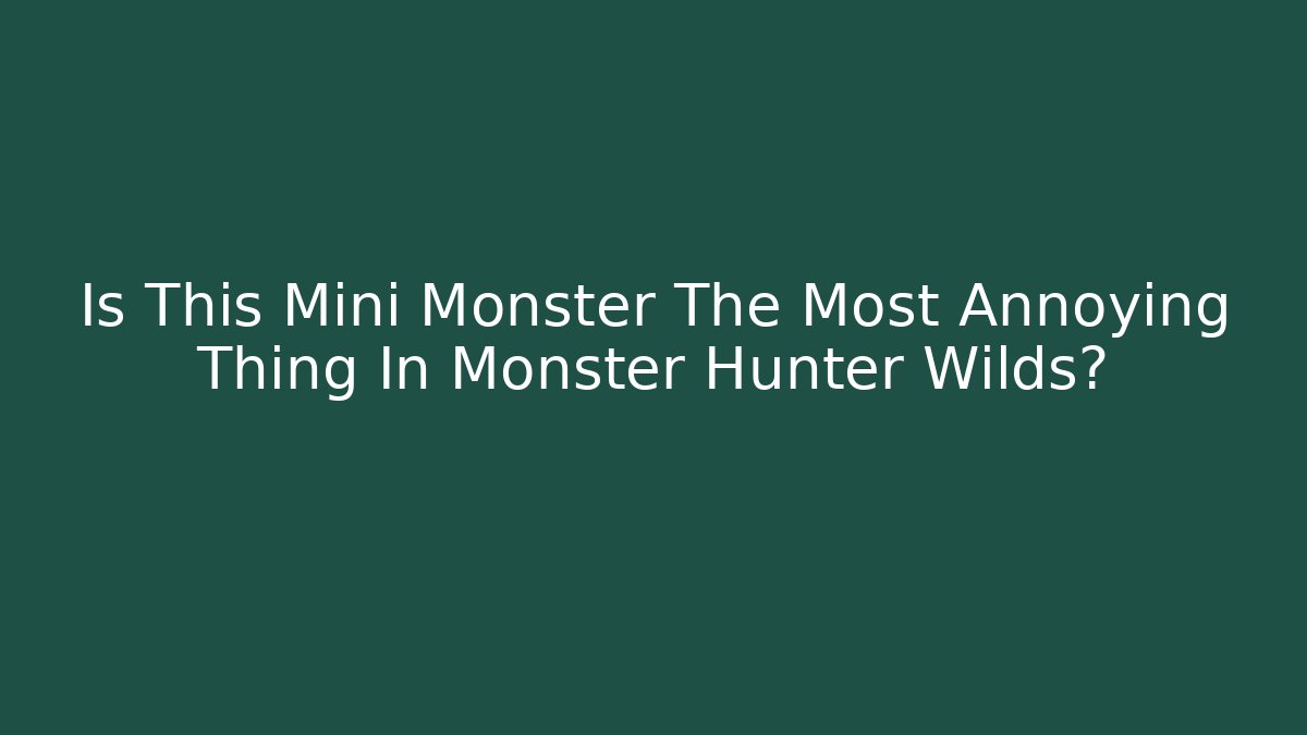 Is This Mini Monster The Most Annoying Thing In Monster Hunter Wilds?