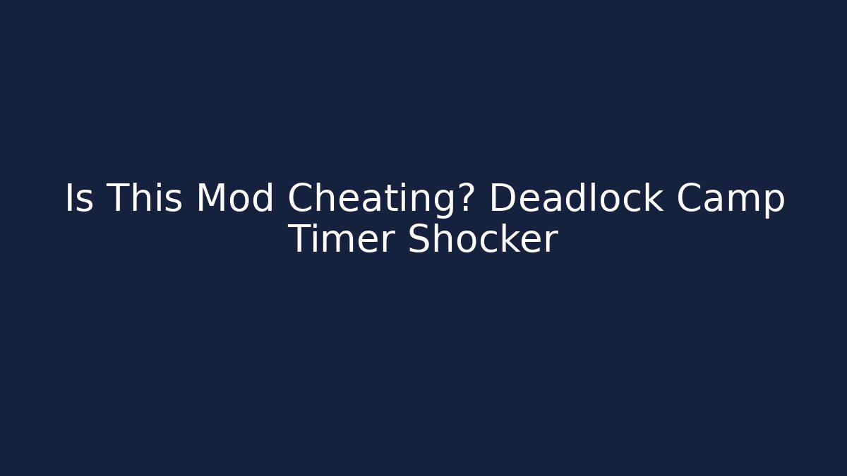Is This Mod Cheating? Deadlock Camp Timer Shocker - Método de Aprovação