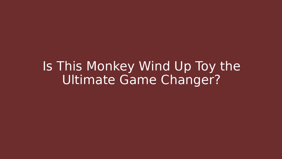 Is This Monkey Wind Up Toy the Ultimate Game Changer?