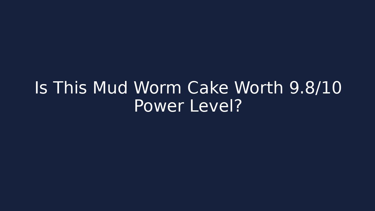 Is This Mud Worm Cake Worth 9.8/10 Power Level?