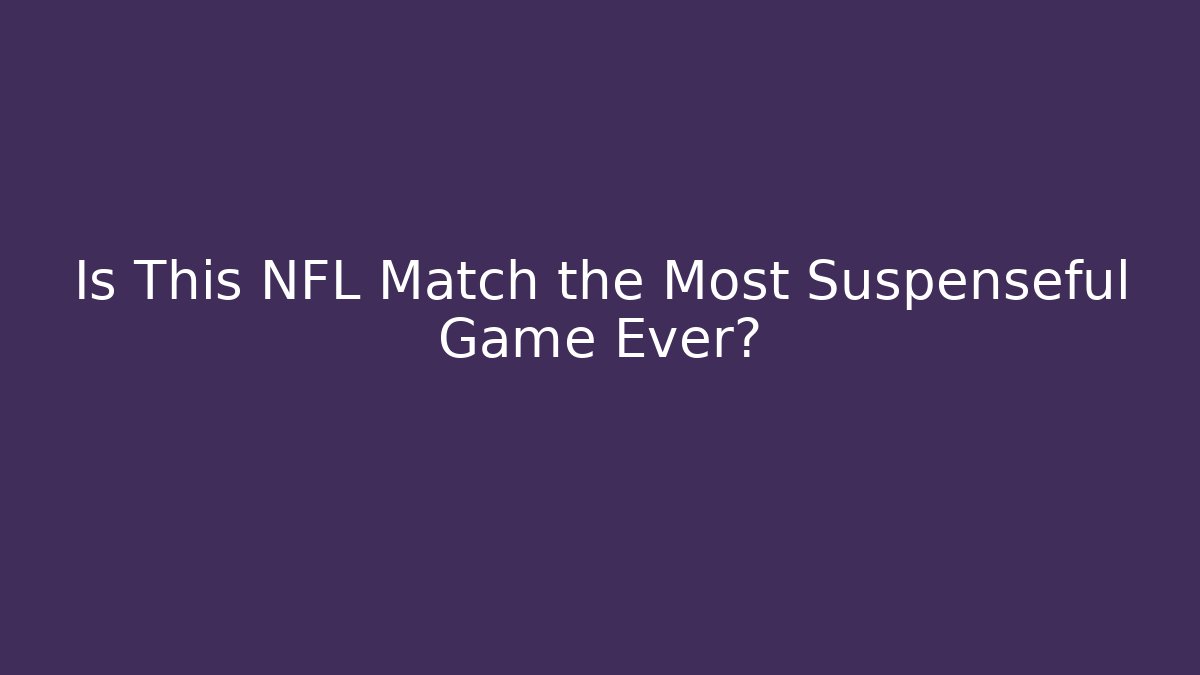 Is This NFL Match the Most Suspenseful Game Ever?
