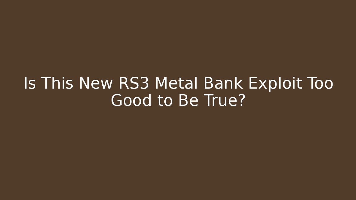 Is This New RS3 Metal Bank Exploit Too Good to Be True?