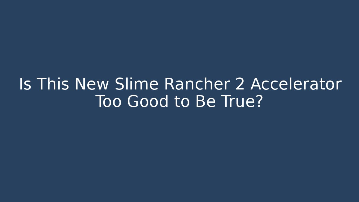 Is This New Slime Rancher 2 Accelerator Too Good to Be True?