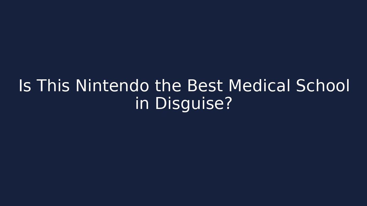 Is This Nintendo the Best Medical School in Disguise?