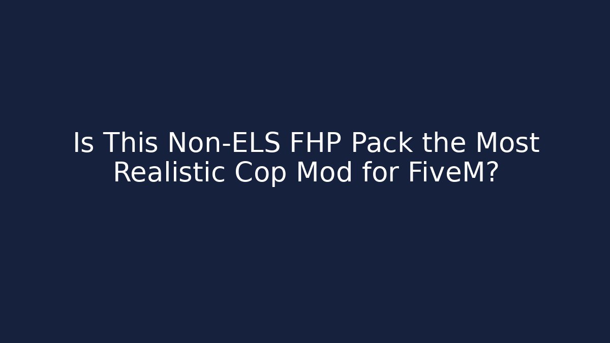 Is This Non-ELS FHP Pack the Most Realistic Cop Mod for FiveM?