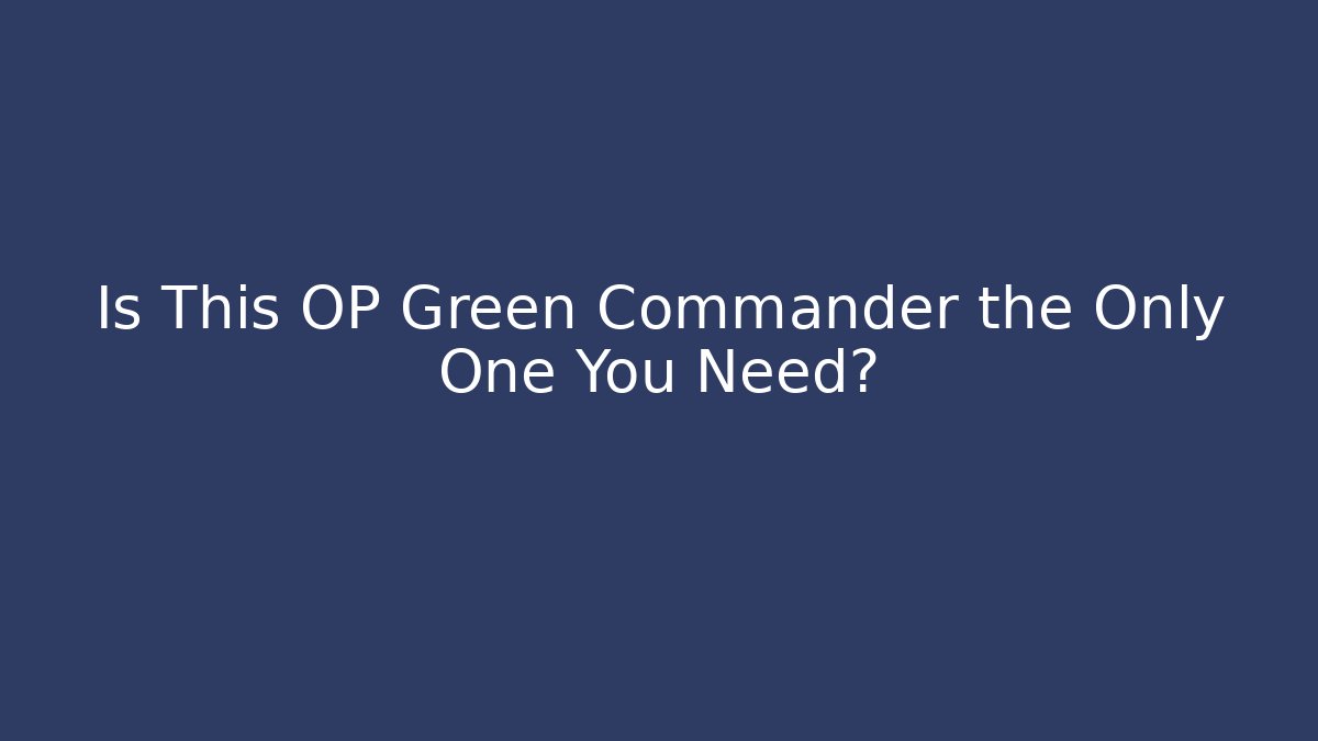 Is This OP Green Commander the Only One You Need?