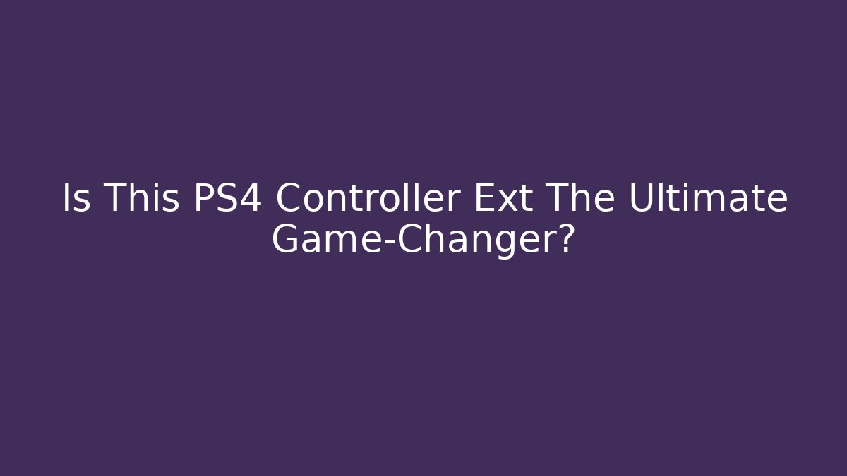 Is This PS4 Controller Ext The Ultimate Game-Changer?