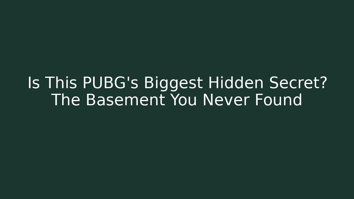 Is This PUBG's Biggest Hidden Secret? The Basement You Never Found