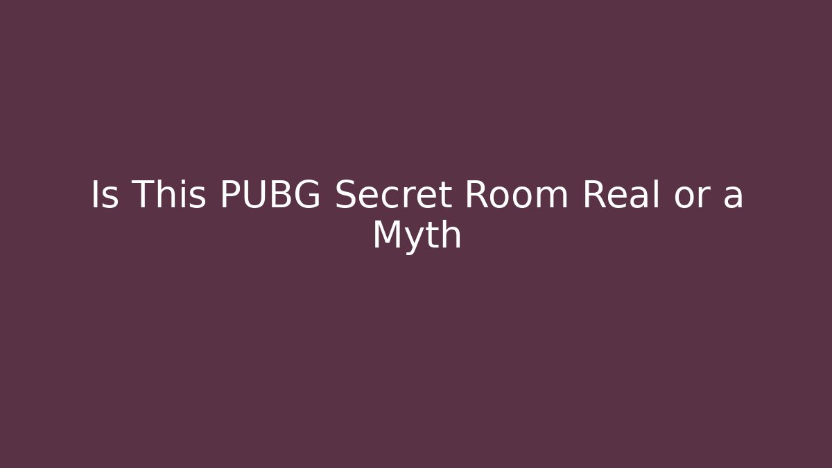 Is This PUBG Secret Room Real or a Myth