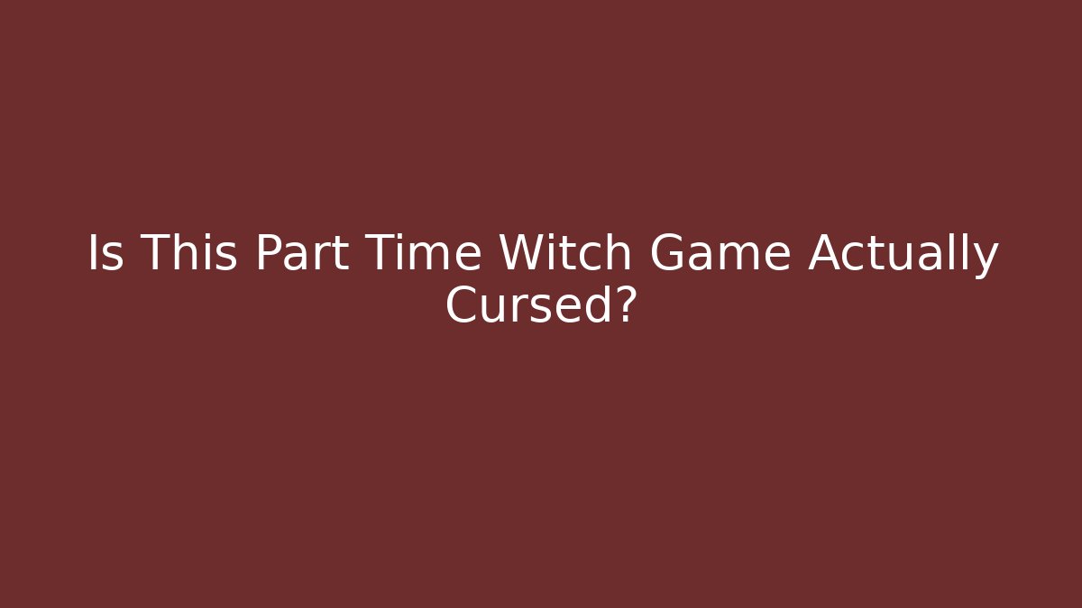 Is This Part Time Witch Game Actually Cursed?