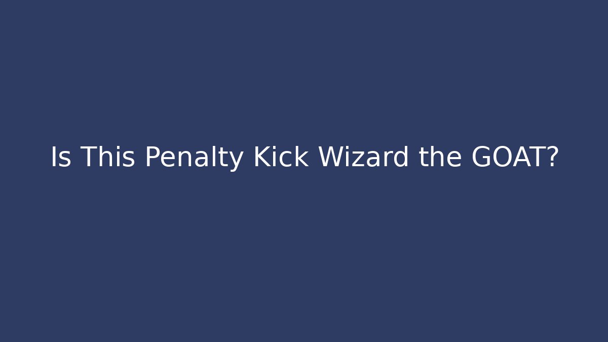Is This Penalty Kick Wizard the GOAT?