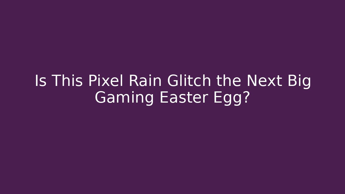 Is This Pixel Rain Glitch the Next Big Gaming Easter Egg? - Método de Aprovação